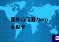 国外访问国内erp会很卡？？？解决方案//世耕通信全球办公专网 