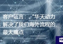 客户证言：华天动力解决了我们海外流程的最大痛点？？？解决方案//世耕通信全球办公专网