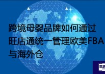 跨境母婴品牌如何通过旺店通统一管理欧美FBA与海外仓？？？解决方案//世耕通信全球办公专网