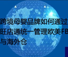 跨境母婴品牌如何通过旺店通统一管理欧美FBA与海外仓？？？解决方案//世耕通信全球办公专网