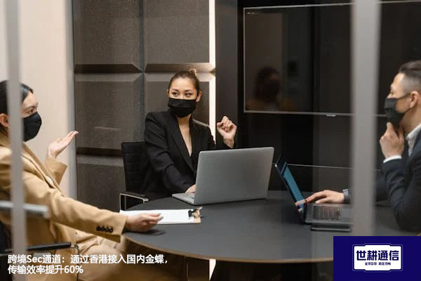 跨境Sec通道：通过香港接入国内金蝶，传输效率提升60%​？？？解决方案//世耕通信全球办公专网