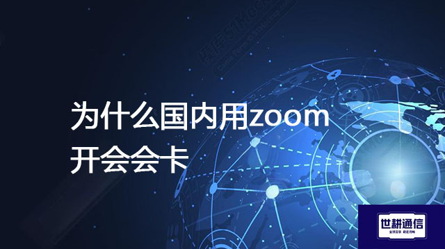 为什么国内用zoom开会会卡？？？解决方案//世耕通信全球办公专网