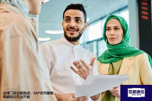 ​全球门店互联挑战：SAP访问缓慢，视频培训无法开展？？？解决方案//世耕通信全球办公专网