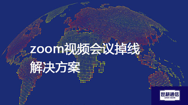 zoom视频会议掉线？？？解决方案//世耕通信全球办公专网