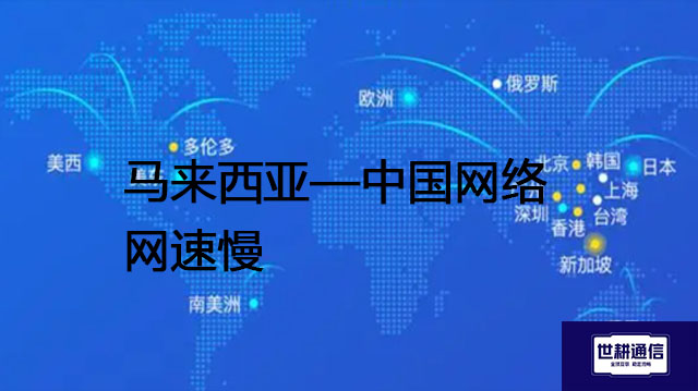 马来西亚-中国网络网速慢？？？解决方案//世耕通信全球办公专网