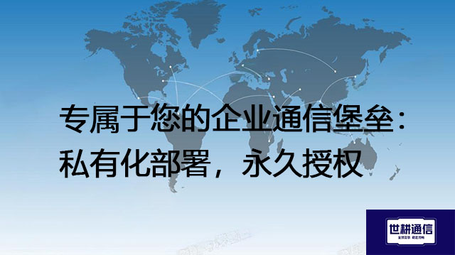 专属于您的企业通信堡垒：私有化部署，永久授权？？？？解决方案//世耕通信  即时通讯（IM）私有化部署