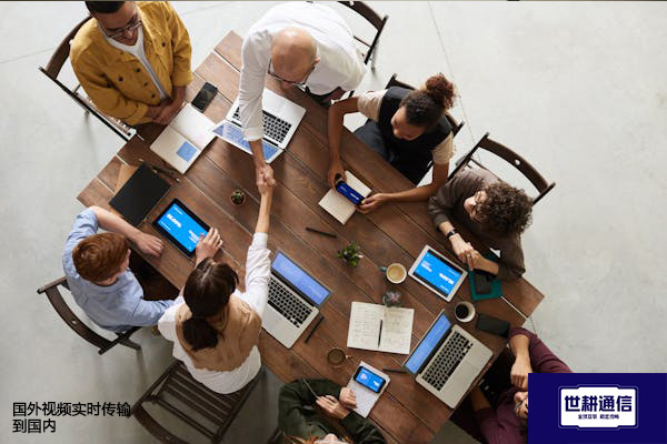 国外视频实时传输到国内​？？？解决方案//世耕通信全球办公专网