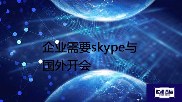 企业需要skype与国外开会？？？解决方案//世耕通信全球办公专网